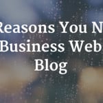 6 Reasons You Need A Business Website Blog