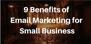 9 Benefits of Email Marketing for Small Business