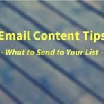 6 Email Content Tips – What to Send to Your List?