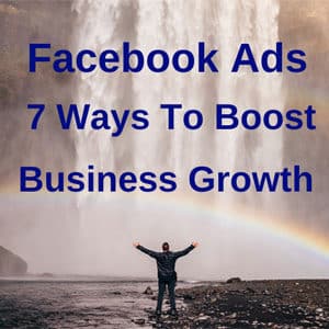 Facebook Ads – 7 Ways They Can Boost Your Small Business Growth and Sales