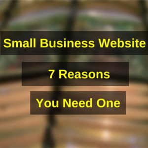7 Reasons You Need a Small Business Website