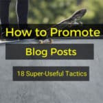 How to Promote Blog Posts – 18 Super-Useful Promotion Tactics