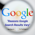 Reasons Google Search Results Vary Dramatically (Updated and Expanded)