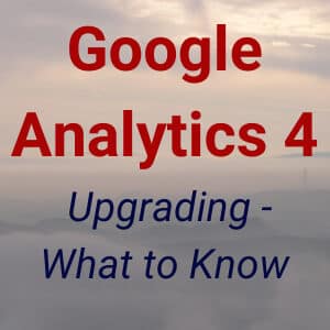 Google Analytics 4 Upgrading – What To Know